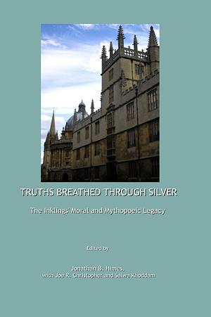 Truths Breathed Through Silver: The Inklings' Moral and Mythopoeic Legacy by Jonathan B. Himes