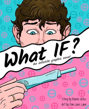 What IF: An Infertile Graphic Novel by Barrie Arliss