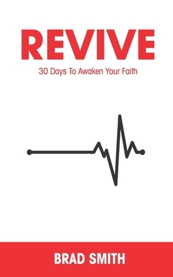 Revive: 30 Days To Awaken Your Faith by Brad Smith