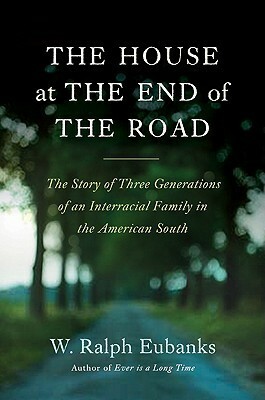 The House at the End of the Road: The Story of Three Generations of an Interracial Family in the American South by W. Ralph Eubanks