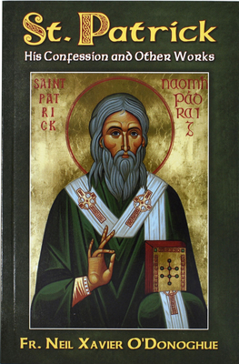 St. Patrick: His Confession and Other Works by Neil Xavier O'Donoghue