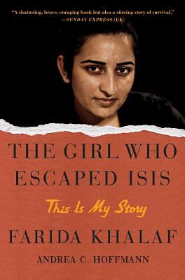 The Girl Who Escaped Isis: This Is My Story by Farida Khalaf, Andrea C. Hoffmann