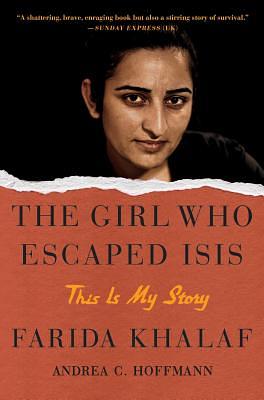 The Girl Who Escaped Isis: This Is My Story by Andrea C. Hoffmann, Farida Khalaf