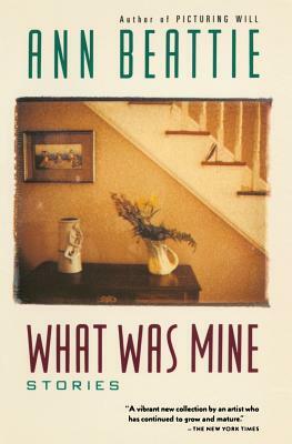 What Was Mine: & Other Stories by Ann Beattie