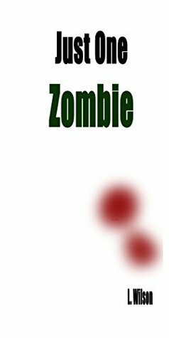 Just One Zombie by L. Wilson