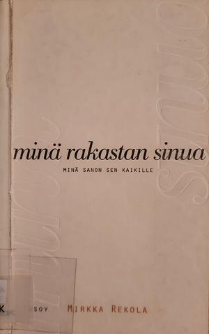 Minä rakastan sinua, minä sanon sen kaikille by Mirkka Rekola