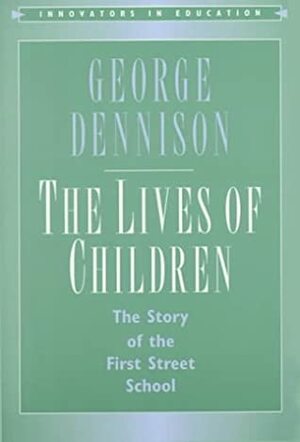 The Lives of Children: The Story of the First Street School by George Dennison