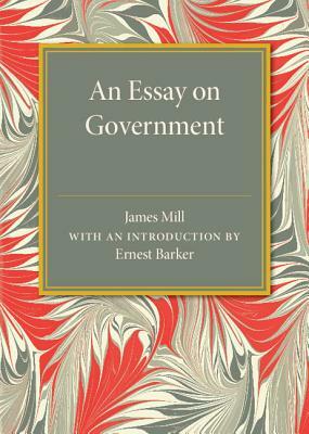 An Essay on Government by James Mill