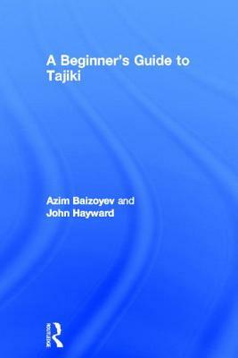 A Beginners' Guide to Tajiki by John Hayward, Azim Baizoyev