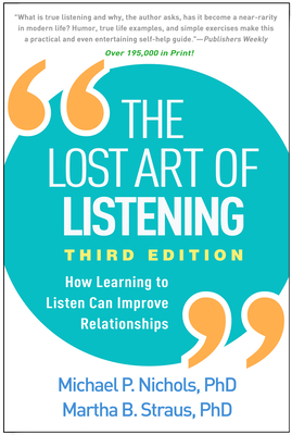 The Lost Art of Listening, Third Edition: How Learning to Listen Can Improve Relationships by Michael P. Nichols, Martha B. Straus