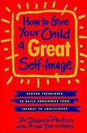 How to Give Your Child a Great Self-image by Debora Phillips, Fred A. Bernstein