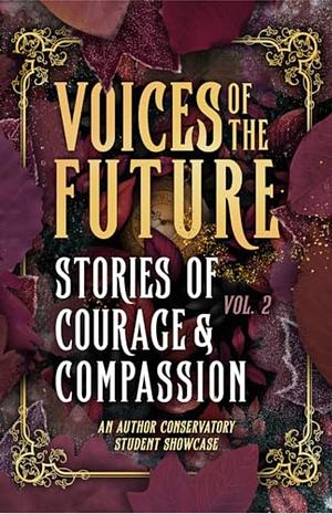 Voices of The Future: Stories of Courage and Compassion by The Author Conservatory