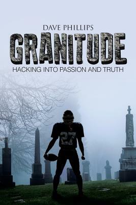 Granitude: Hacking Into Passion and Truth by Dave Phillips