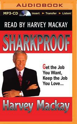 Sharkproof: Get the Job You Want, Keep the Job You Love-- In Today's Frenzied Job Market by Harvey MacKay