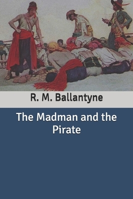 The Madman and the Pirate by Robert Michael Ballantyne