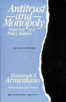 Antitrust and Monopoly: Anatomy of a Policy Failure by Dominick T. Armentano