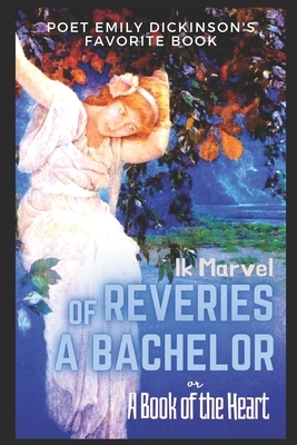 REVERIES of A BACHELOR: OR A BOOK of THE HEART: With Illustrations & Decorations by E. M. ASHE by Donald Grant Mitchell, Ik Marvel