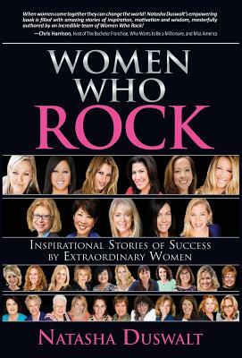 Women Who Rock: Inspirational Stories of Success by Extraordinary Women by Natasha Duswalt