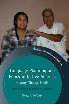 Language Planning and Policy in Native America: History, Theory, Praxis by Teresa L. McCarty