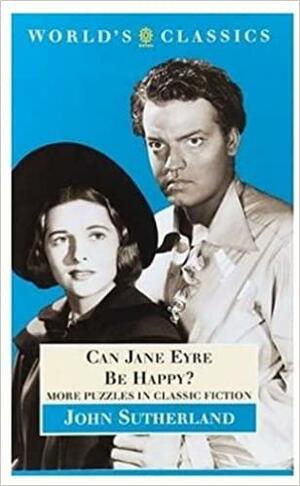 Can Jane Eyre be Happy?: More Puzzles in Classic Fiction by Lord Northcliffe Professor of Modern English Literature John Sutherland, John Sutherland