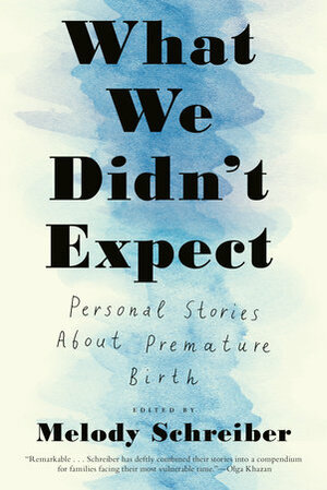 What We Didn't Expect: Personal Stories about Premature Birth by Maria Ramos-Chertok, Melody Schreiber