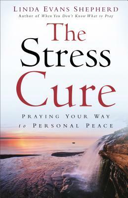 Stress Cure: Praying Your Way to Personal Peace by Linda Evans Shepherd