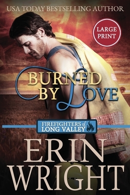 Burned by Love: A Firefighters of Long Valley Romance Novel by Erin Wright