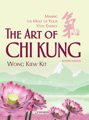 The Art of Chi Kung: Making the Most of Your Vital Energy by Kiew Kit Wong