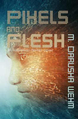 Pixels and Flesh by M. Darusha Wehm