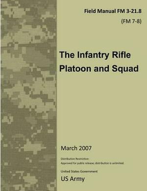 Field Manual FM 3-21.8 (FM 7-8) The Infantry Rifle Platoon and Squad March 2007 by United States Government Us Army