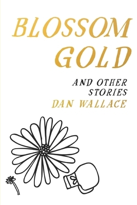 Blossom Gold: And Other Stories by Dan Wallace