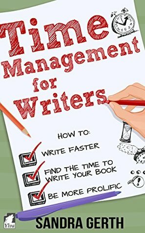 Time Management for Writers: How to write faster, find the time to write your book, and be a more prolific writer by Sandra Gerth