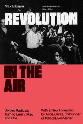 Revolution in the Air: Sixties Radicals Turn to Lenin, Mao and Che by Max Elbaum