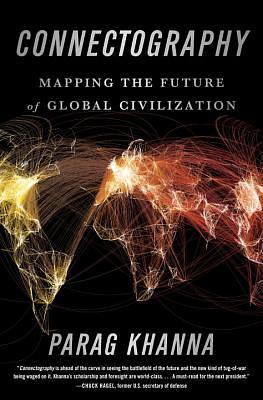 Connectography: Mapping the Future of Global Civilization by Parag Khanna