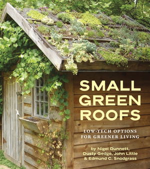 Small Green Roofs: Low-Tech Options for Greener Living by Dusty Gedge, Nigel Dunnett, John Little