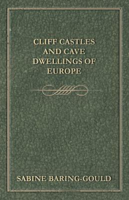 Cliff Castles and Cave Dwellings of Europe by Sabine Baring Gould