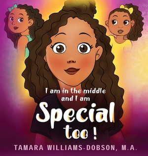 I Am In The Middle And I Am Special Too! by Tamara Williams-Dobson