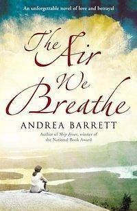 Air We Breathe by Andrea Barrett, Andrea Barrett