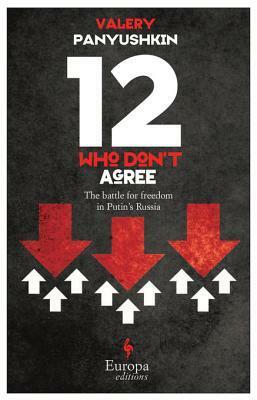 12 Who Don't Agree: The Battle for Freedom in Putin's Russia by Marian Schwartz, Valery Panyushkin