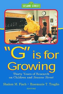 G Is for Growing: Thirty Years of Research on Children and Sesame Street by 