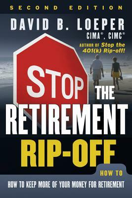 Stop the Retirement Rip-Off: How to Avoid Hidden Fees and Keep More of Your Money by David B. Loeper