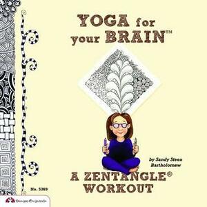 Yoga for Your Brain: A Zentangle Workout by Sandy Steen Bartholomew