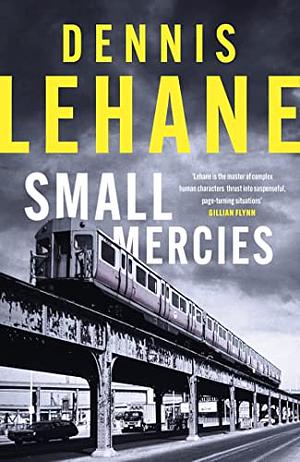 Small Mercies: A Times and Sunday Times Thriller of the Month by Dennis Lehane