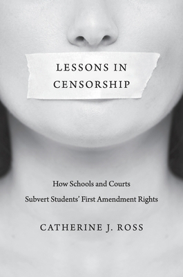 Lessons in Censorship: How Schools and Courts Subvert Students' First Amendment Rights by Catherine J. Ross