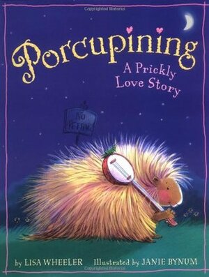 Porcupining: A Prickly Love Story by Janie Bynum, Lisa Wheeler