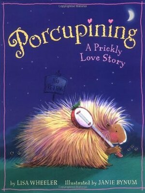 Porcupining: A Prickly Love Story by Lisa Wheeler, Janie Bynum