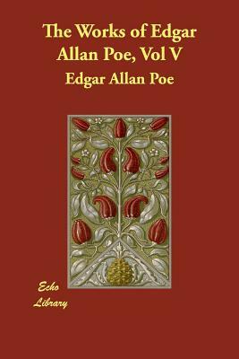 The Works of Edgar Allan Poe, Vol V by Edgar Allan Poe