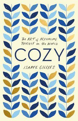 Cozy: The Art of Arranging Yourself in the World by Isabel Gillies