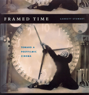 Framed Time: Toward a Postfilmic Cinema by Garrett Stewart