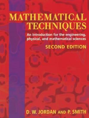 Mathematical Techniques: An Introduction For The Engineering, Physical, And Mathematical Sciences by P. Smith, Dominic Jordan